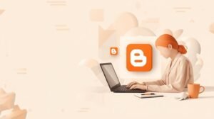 Blogger : A Simple and Free Platform for Starting Your Blog