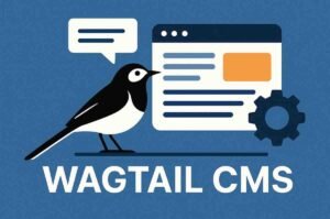 Wagtail : A Powerful Open-Source CMS for Modern Web Experiences